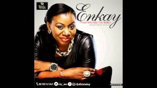 ENKAY - YES! YOU ARE THE LORD