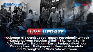 LIVE UPDATE: Pascabanjir Lombok Gubernur NTB Gerak Cepat, Kandang Ayam di Bali Ludes Terbakar