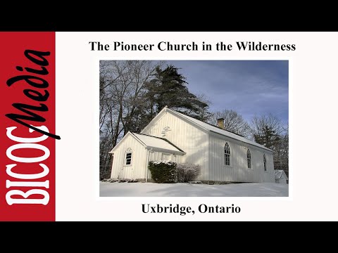 BICOG Location Vids-The Pioneer Church in the Wilderness, Uxbridge, Ontario