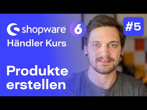 Shopware 6 Produkte | #5 Kostenloser Kurs für Händler | Shopware 6