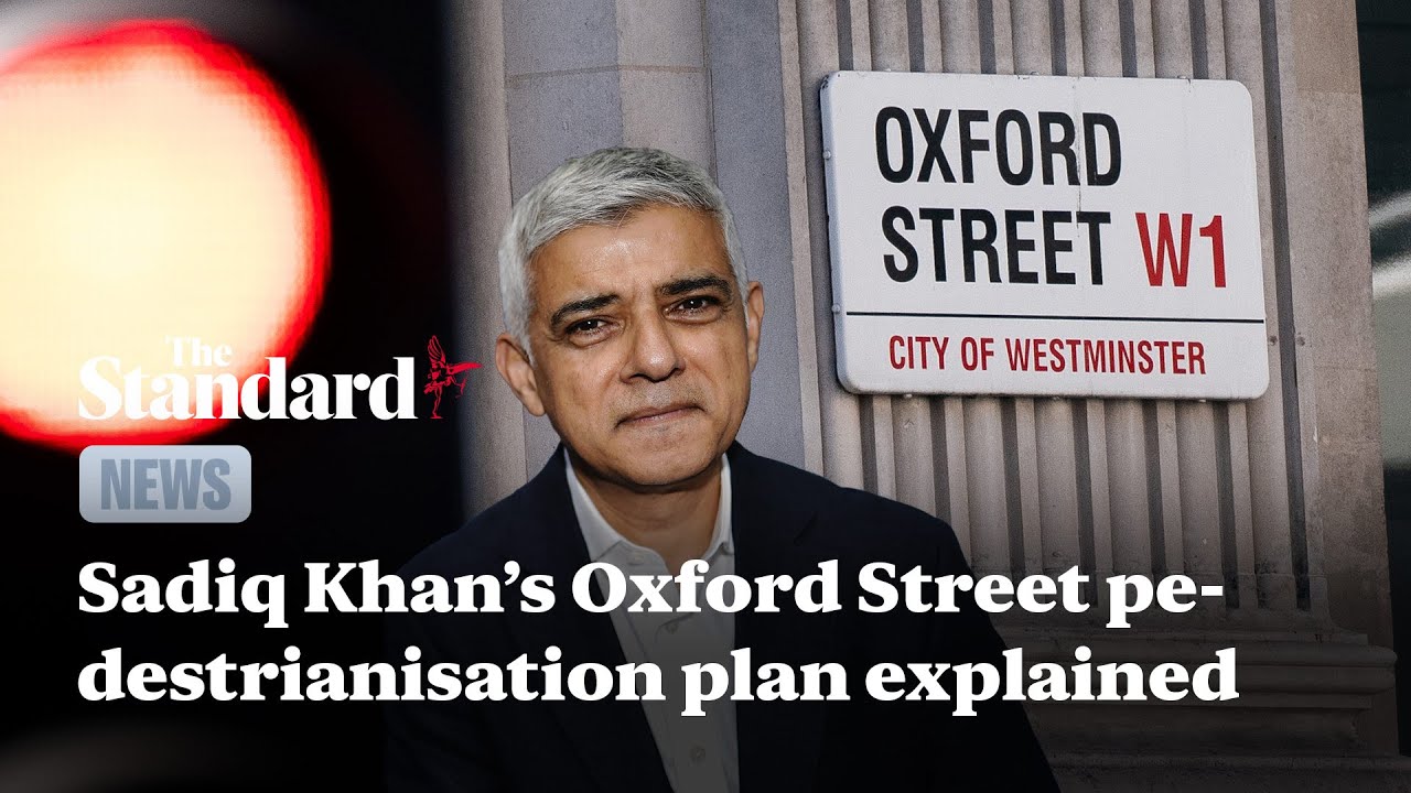Sadiq Khan’s Oxford Street pedestrianisation plan explained