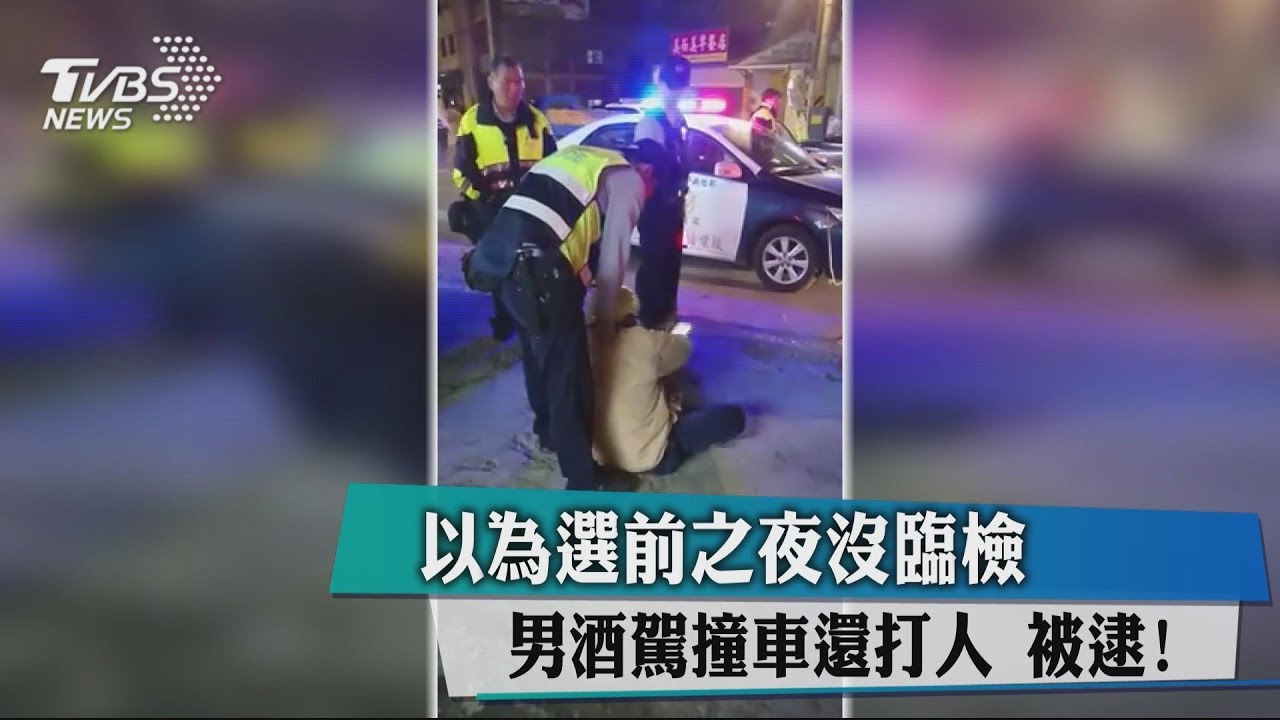以為選前之夜沒臨檢 男酒駕撞車還打人被逮!