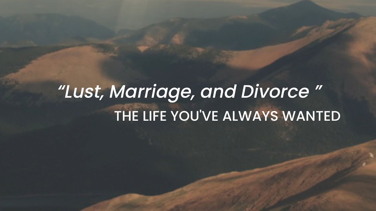 Lust, Marriage, and Divorce | The Life You've Always Wanted