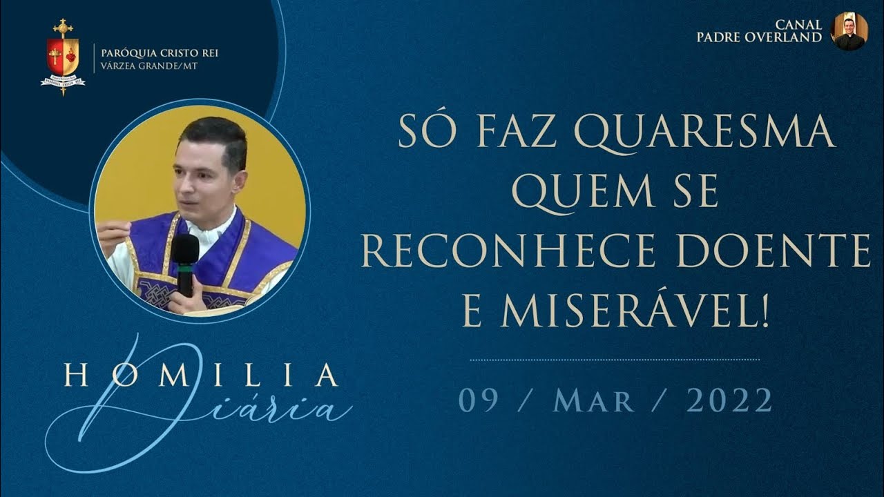Só faz Quaresma quem se reconhece doente e miserável! (Homilia - Pe. Overland - 09/03/2022)