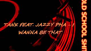 TANK FEAT. JAZZY PHA - I WANNA BE THAT