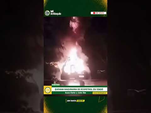 Yondó: hombres armados queman excavadora en operación petrolera de Ecopetrol | #MiAntioquiaNoticias