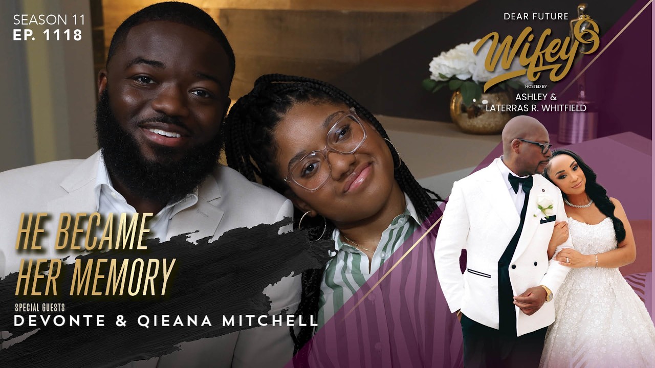 EXCLUSIVE: HE BECAME HER MEMORY | DEVONTE & QIEANA MITCHELL | Dear Future Wifey Ep. 1118