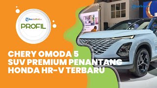 Profil Chery Omoda 5, Mobil SUV Premium Penantang Honda HR-V Terbaru, Usung Spesifikasi Canggih