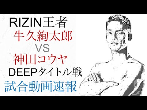 ライジン王者 牛久絢太郎VS神田コウヤ　ディープフェザー級タイトルマッチ 試合動画試合動画速報