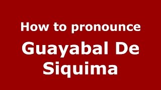How to pronounce Guayabal De Siquima
