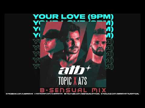 ATB feat. Topic & A7S  - Your Love (9PM) (B-sensual Mix)