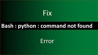 FIX !!!  bash:python : command not found error