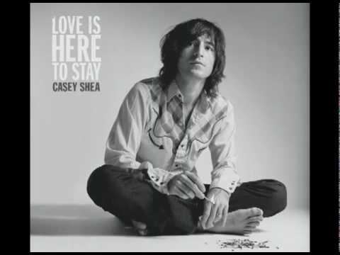 Casey Shea - Love Is Here To Stay