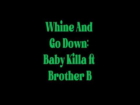 Whine & Go Down - Baby Killa ft Brother B
