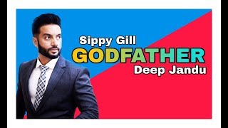 GODFATHER - Sippy Gill | Deep Jandu | (Full Video) Latest Punjabi Song ong 2017