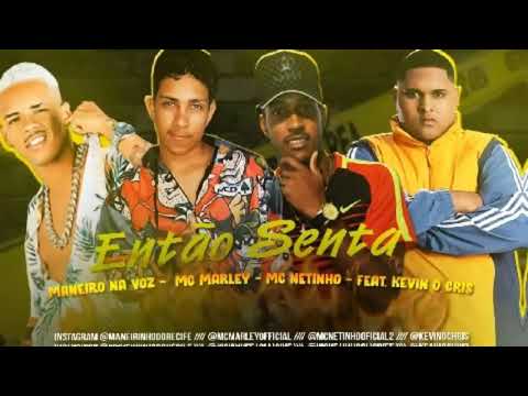 Maneirinho Na Voz, MC Marley e MC Netinho Feat. Kevin O Crhis - ENTÃO SENTA