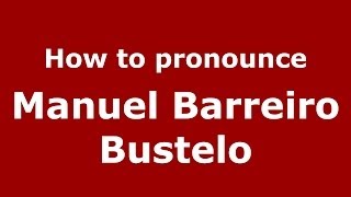 How to pronounce Manuel Barreiro Bustelo