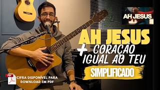Ah, Jesus + Coração Igual ao Teu - SIMPLIFICADO