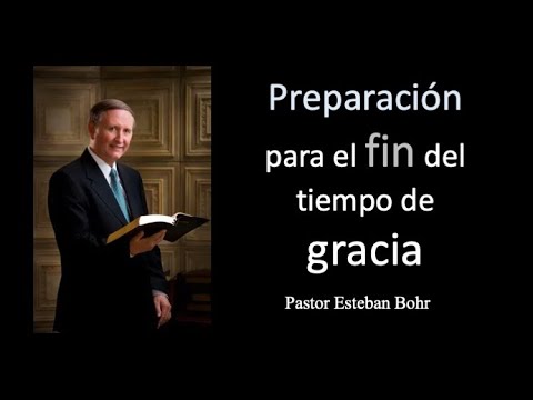 Preparación para el fin del tiempo de gracia Pastor Esteban Bohr