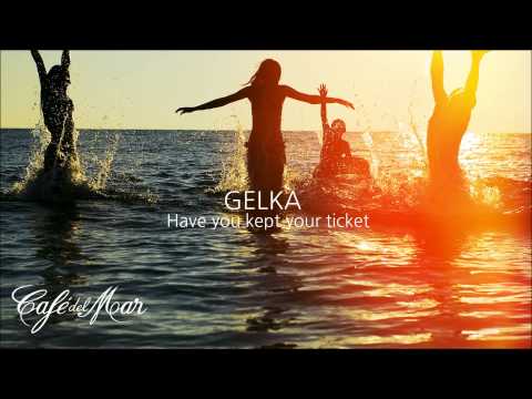 Gelka - Have You Kept Your Ticket (Café del Mar Vol. 18)