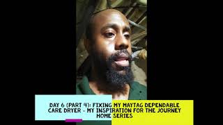 Day 6 Part 4: Fixing my Maytag Dependable Care Dryer - My Inspiration for the Journey Home Series