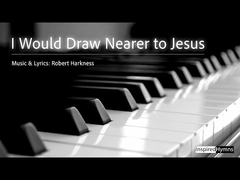 I Would Draw Nearer to Jesus | InspiredHymns