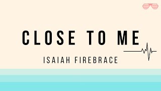 Isaiah Firebrace - Close To Me [Lyrics]