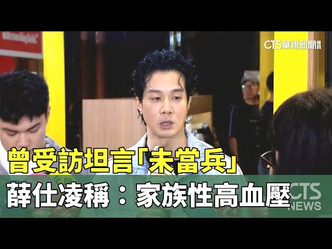 曾受訪坦言「未當兵」　薛仕凌稱：家族性高血壓