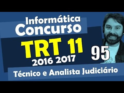 Concurso TRT 11 - Amazonas 2016 2017 - Informática Aula 95