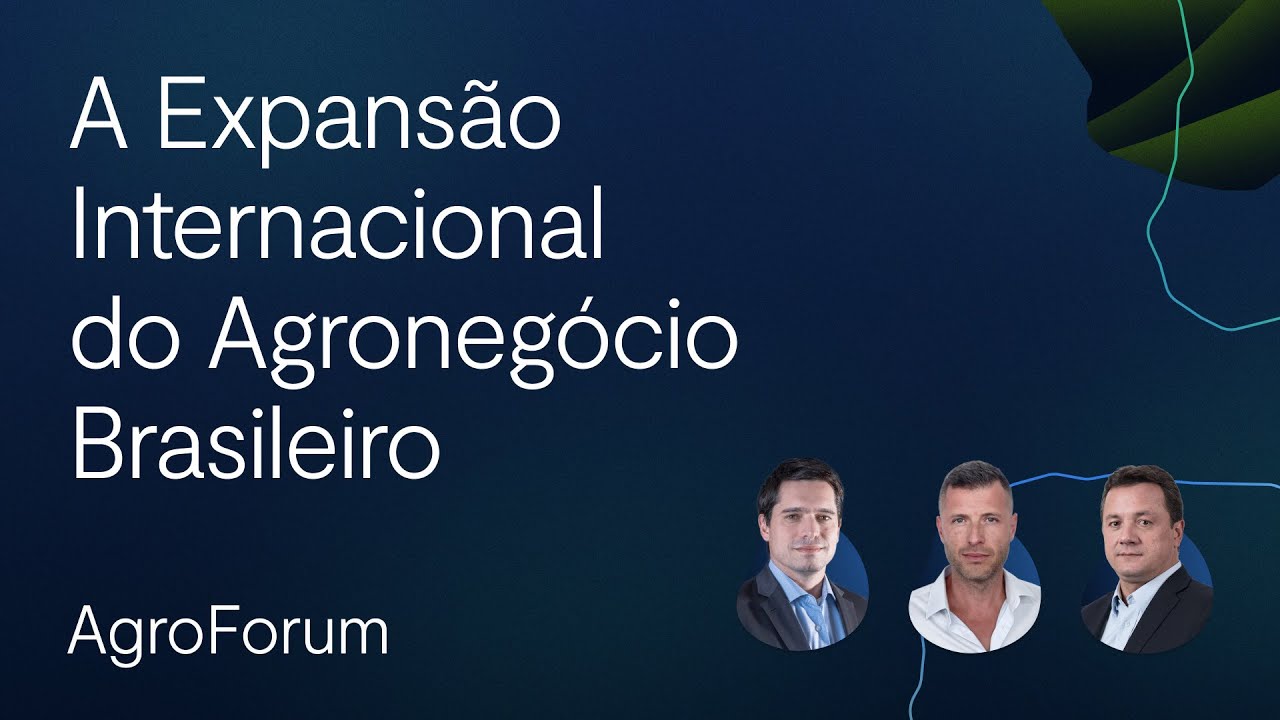 A expansão internacional do agronegócio brasileiro | AgroForum 2024