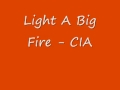 Light A Big Fire - CIA 