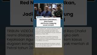RIZA CHALID DIBURU KEJAGUNG, Red Notice Diterbitkan setelah Jadi Tersangka Korupsi Petral