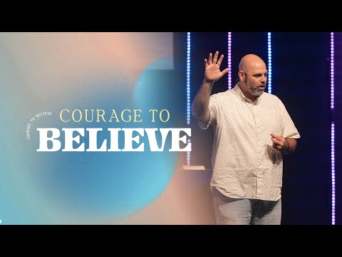 Courage To Believe | April 28th | Pastor Chris Newton