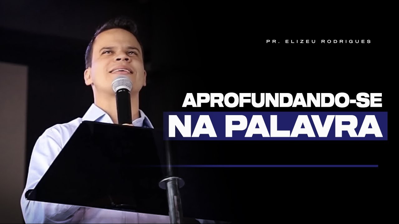 Descubra Como Alcançar Profundidade Na Palavra l Pr. Elizeu Rodrigues
