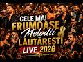Cele Mai Frumoase Melodii Lăutărești LIVE 2026
