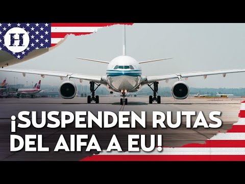 ¡Golpe a la aviación mexicana! EU suspende rutas aéreas con Mexico; AIFA no podrá tener vuelos a EU