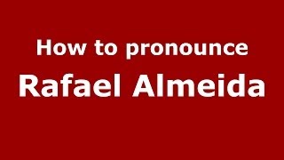 How to pronounce Rafael Almeida