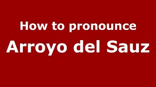 How to pronounce Arroyo Del Sauz
