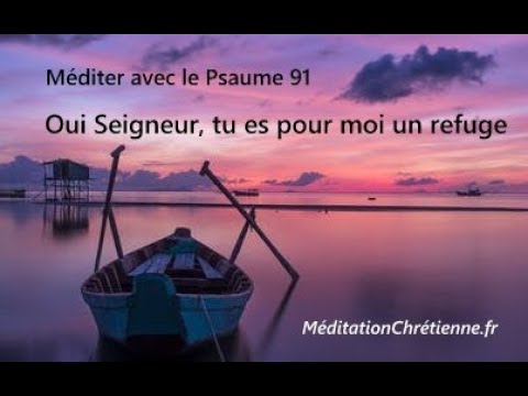 Méditation chrétienne guidée - Oui Seigneur, tu es pour moi un refuge - Psaume 91