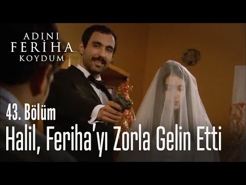 Halil, Feriha'yı zorla gelin etti - Adını Feriha Koydum 43. Bölüm