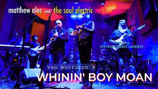Van Morrison's WHININ' BOY MOAN - Matthew Alec and The Soul Electric feat. Steven Forrest Sanders