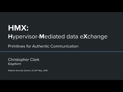 Hypervisor-Mediated data eXchange — Christopher Clark, Edgeform — Platform Security Summit 2018