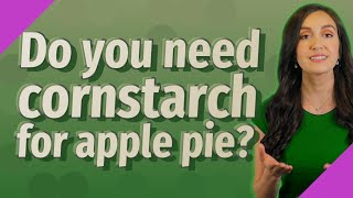 Do you need cornstarch for apple pie?
