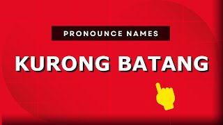 How to pronounce Kurong Batang