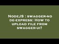 NodeJS Swagger Node Express How To Upload File From Swagger Ui