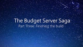 Part 3: Finishing the build - Budget Server Saga