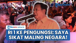 Keringat Bercucuran, Prabowo di Depan Pengungsi: Saya Sikat Maling Negara, Uangnya untuk Kalian!