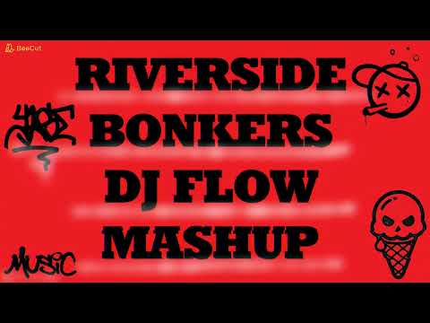 RIVERSIDE X BONKERS (DJ FLOW MASHUP)