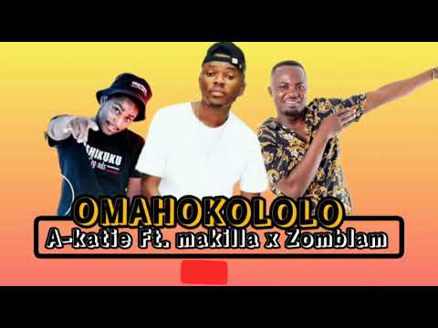 A-kattie ft Makilla and Zomblam(omahokololo)