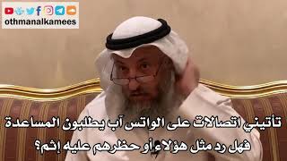 396 تأتيني اتصالات على الواتس آب يطلبون المساعدة فهل رد مثل هؤلاء أو حظرهم عليه إثم؟ - عثمان الخميس
